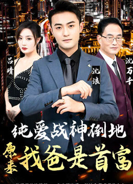 純愛戰(zhàn)神倒地，原來(lái)我爸是首富(全集)